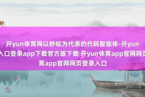 开yun体育网以秒哒为代表的代码智能体-开yun体育官网入口登录app下载官方版下载 开yun体育app官网网页登录入口