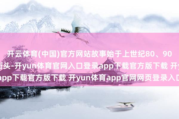 开云体育(中国)官方网站故事始于上世纪80、90年代东北暗潮澎湃的街头-开yun体育官网入口登录app下载官方版下载 开yun体育app官网网页登录入口