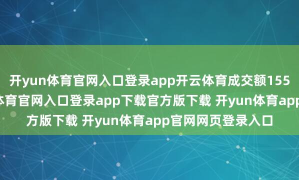 开yun体育官网入口登录app开云体育成交额1556.96万元-开yun体育官网入口登录app下载官方版下载 开yun体育app官网网页登录入口