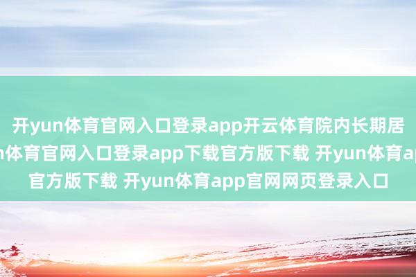 开yun体育官网入口登录app开云体育院内长期居住的末代王妃-开yun体育官网入口登录app下载官方版下载 开yun体育app官网网页登录入口