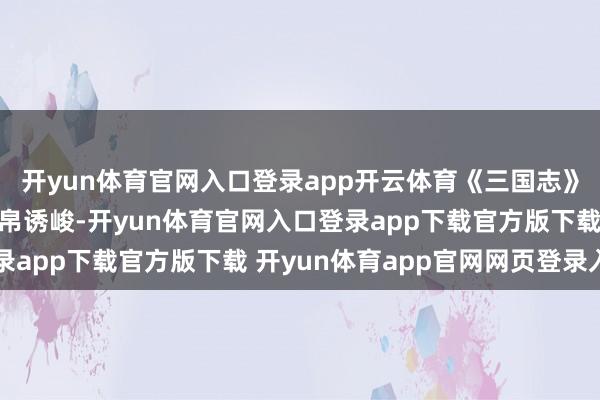 开yun体育官网入口登录app开云体育《三国志》记录: