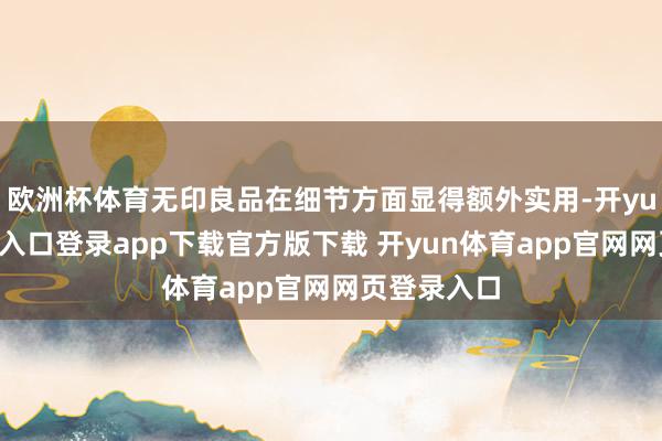 欧洲杯体育无印良品在细节方面显得额外实用-开yun体育官网入口登录app下载官方版下载 开yun体育app官网网页登录入口