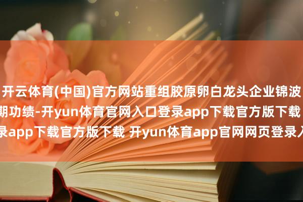 开云体育(中国)官方网站重组胶原卵白龙头企业锦波生物发布2025年中期功绩-开yun体育官网入口登录app下载官方版下载 开yun体育app官网网页登录入口