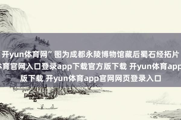 开yun体育网”图为成都永陵博物馆藏后蜀石经拓片《周易》-开yun体育官网入口登录app下载官方版下载 开yun体育app官网网页登录入口