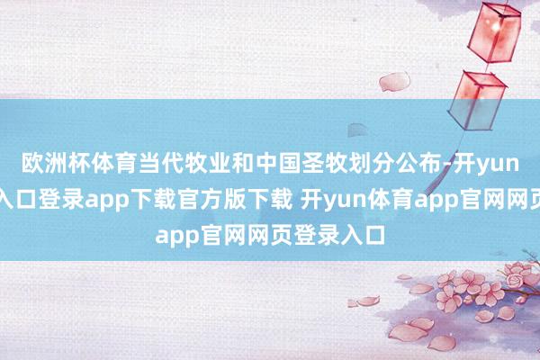 欧洲杯体育　　当代牧业和中国圣牧划分公布-开yun体育官网入口登录app下载官方版下载 开yun体育app官网网页登录入口