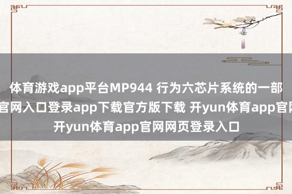 体育游戏app平台MP944 行为六芯片系统的一部分-开yun体育官网入口登录app下载官方版下载 开yun体育app官网网页登录入口