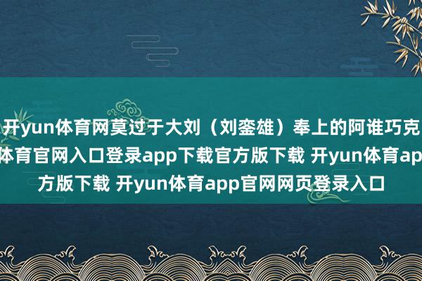 开yun体育网莫过于大刘（刘銮雄）奉上的阿谁巧克力企鹅蛋糕-开yun体育官网入口登录app下载官方版下载 开yun体育app官网网页登录入口