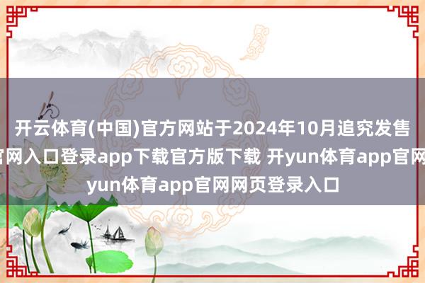 开云体育(中国)官方网站于2024年10月追究发售-开yun体育官网入口登录app下载官方版下载 开yun体育app官网网页登录入口