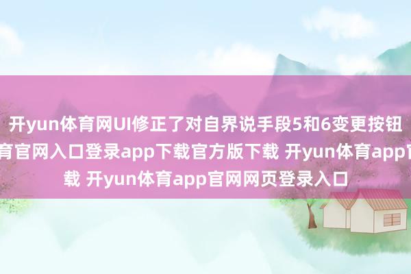 开yun体育网UI修正了对自界说手段5和6变更按钮树立时-开yun体育官网入口登录app下载官方版下载 开yun体育app官网网页登录入口