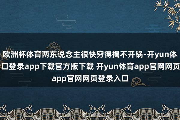 欧洲杯体育两东说念主很快穷得揭不开锅-开yun体育官网入口登录app下载官方版下载 开yun体育app官网网页登录入口
